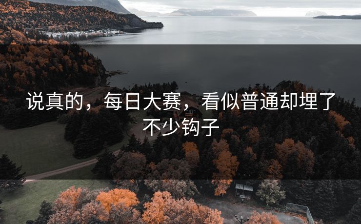 说真的，每日大赛，看似普通却埋了不少钩子
